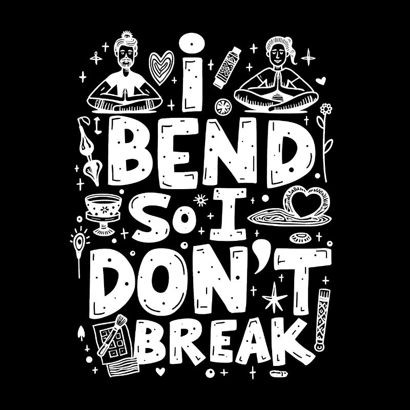 I BEND SO I DON’T BREAK, FUNNY YOGA QUOTE