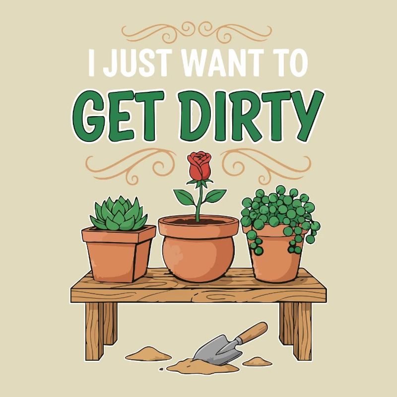 Gartenhumor-Zitat: Ich will einfach schmutzig werden