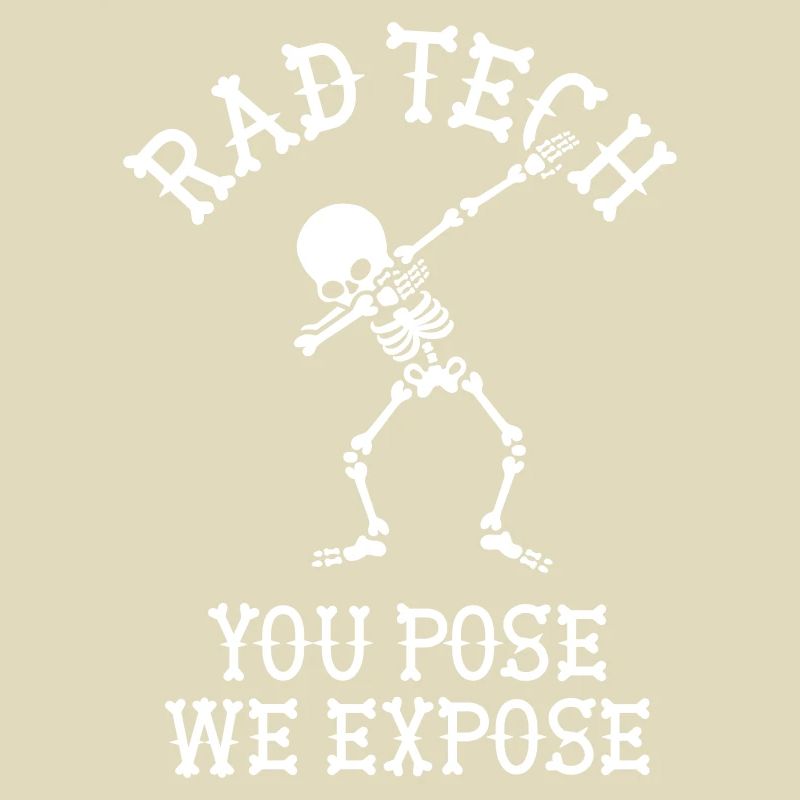 Rad tech, You pose, we expose X-ray technician Dab