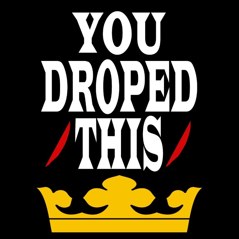 You dropped this crown King/Queen