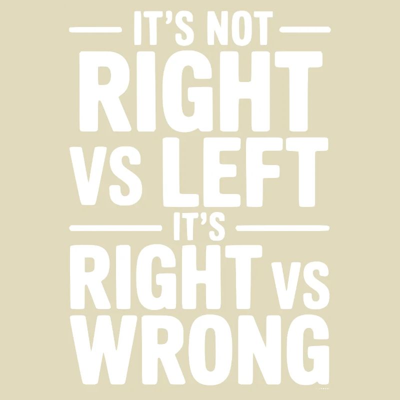 It's Not Right vs Left, It's Right vs Wrong