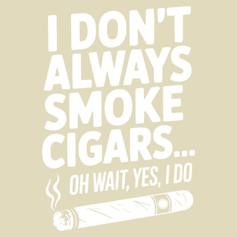 Ich rauche nicht immer Zigarren... Oh warte, ja, das will ich