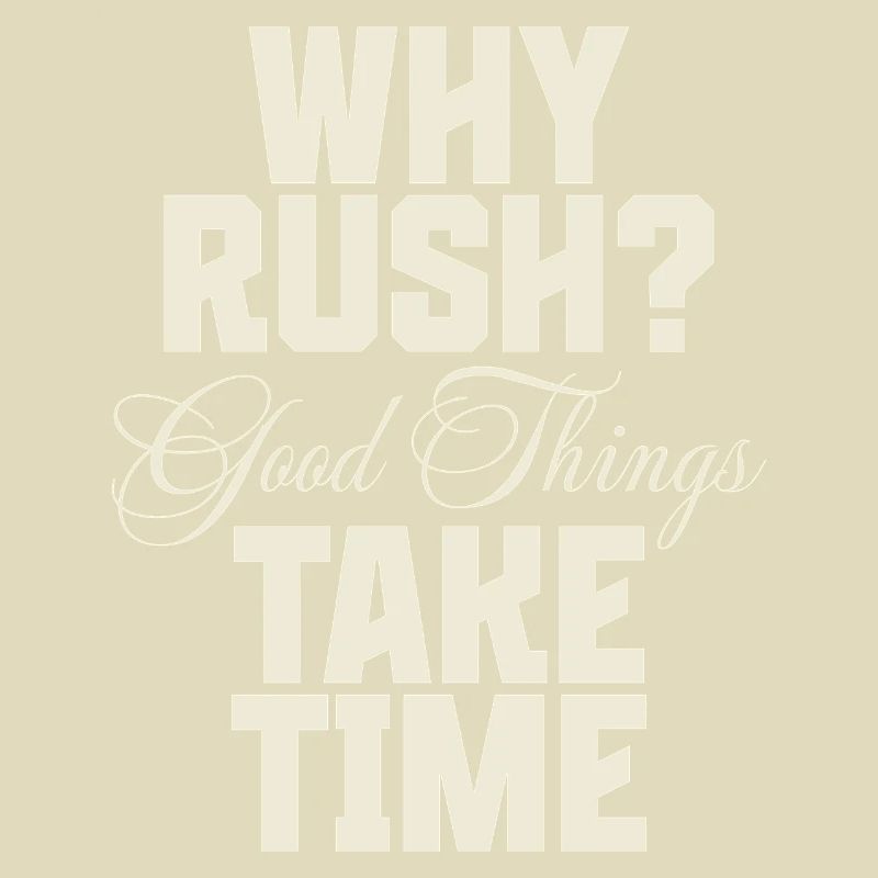 Why Rush? Good Things Take Time