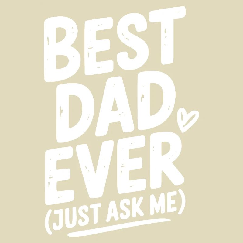 Best Dad Ever (Just Ask Me)