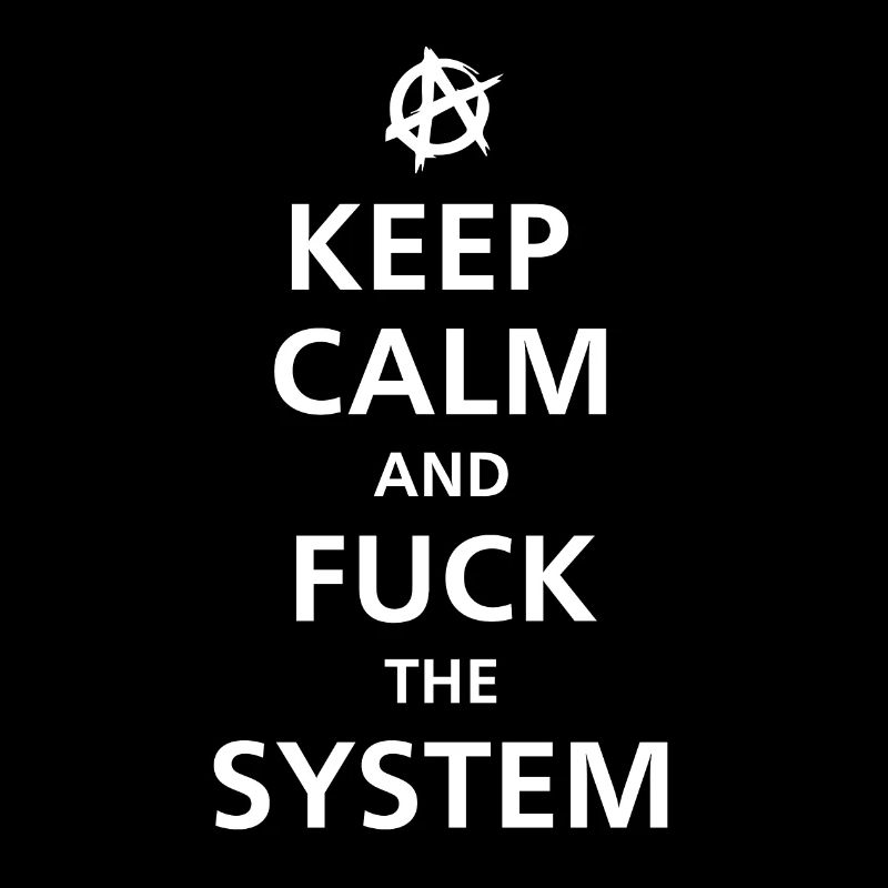KEEP CALM AND FUCK THE SYSTEM
