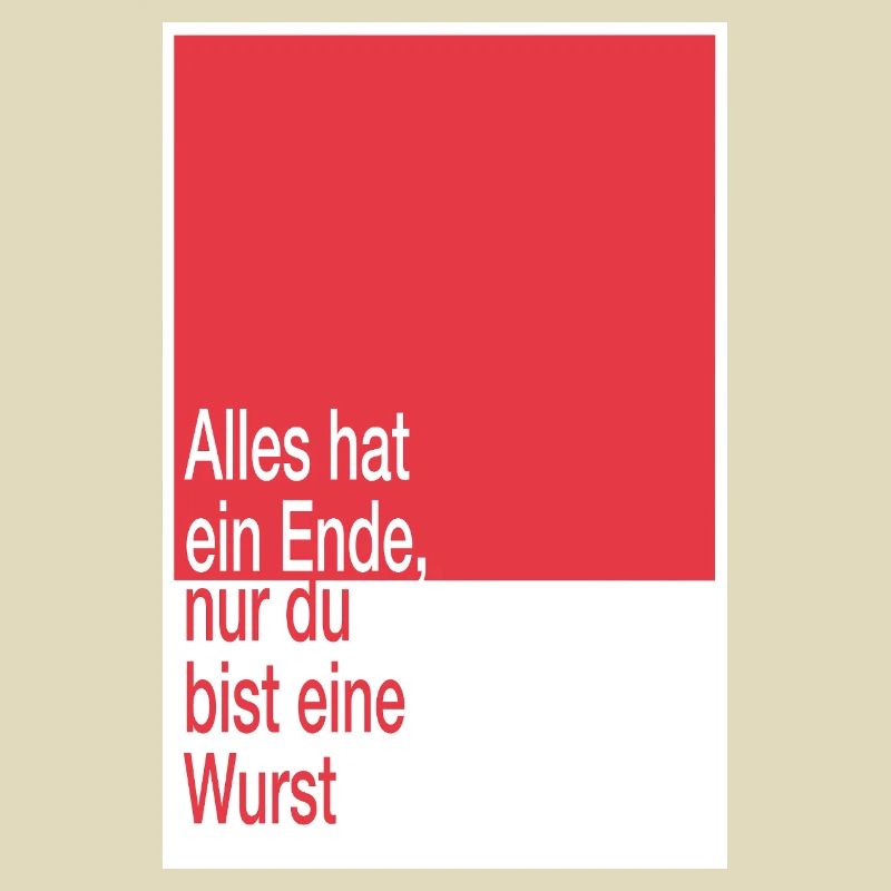 Alles hat ein Ende, du bist eine Wurst