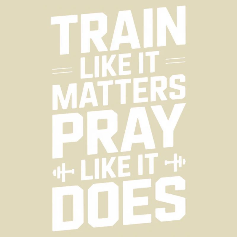 Train Like It Matters Pray Like It Does