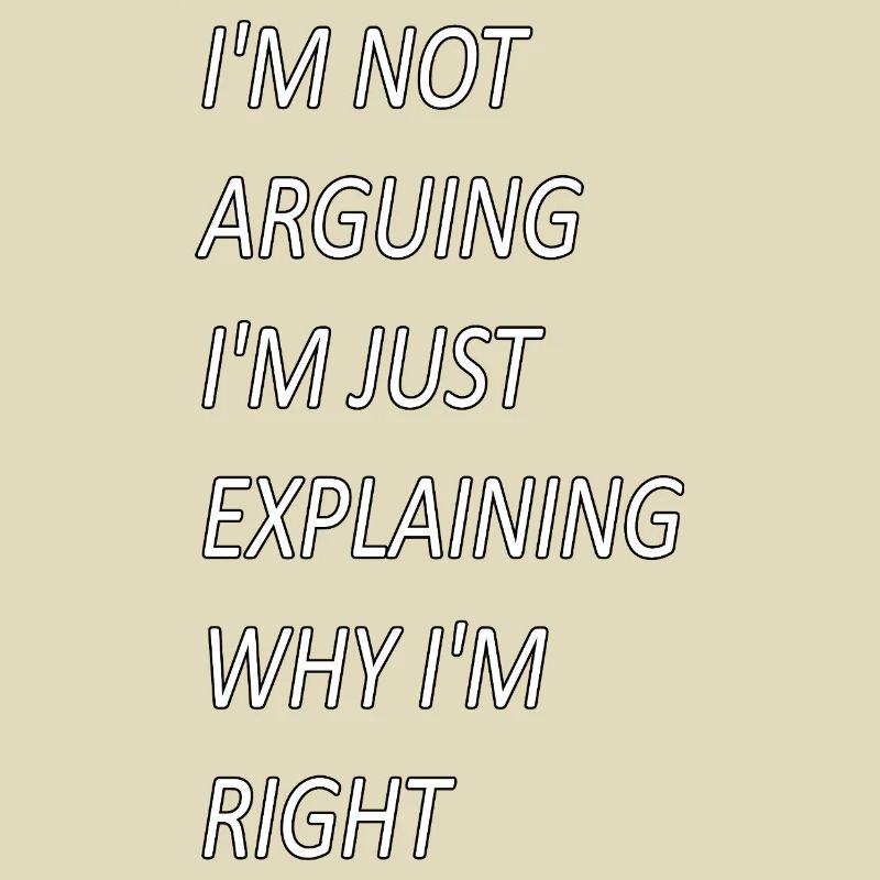 Im Not Arguing Just Explaining Why I'm Right