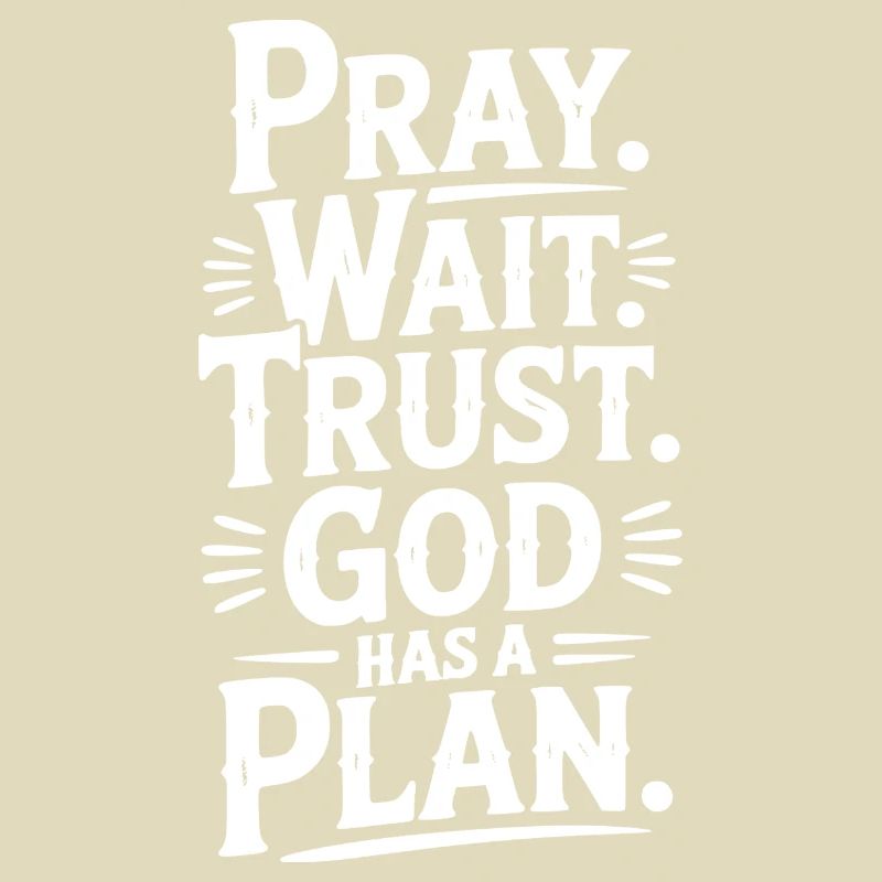 Bete, warte, vertraue darauf, dass Gott einen Plan hat