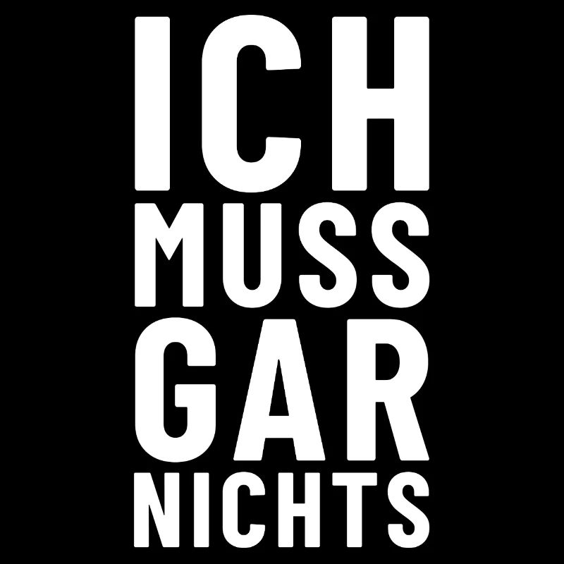 Ich muss gar nichts