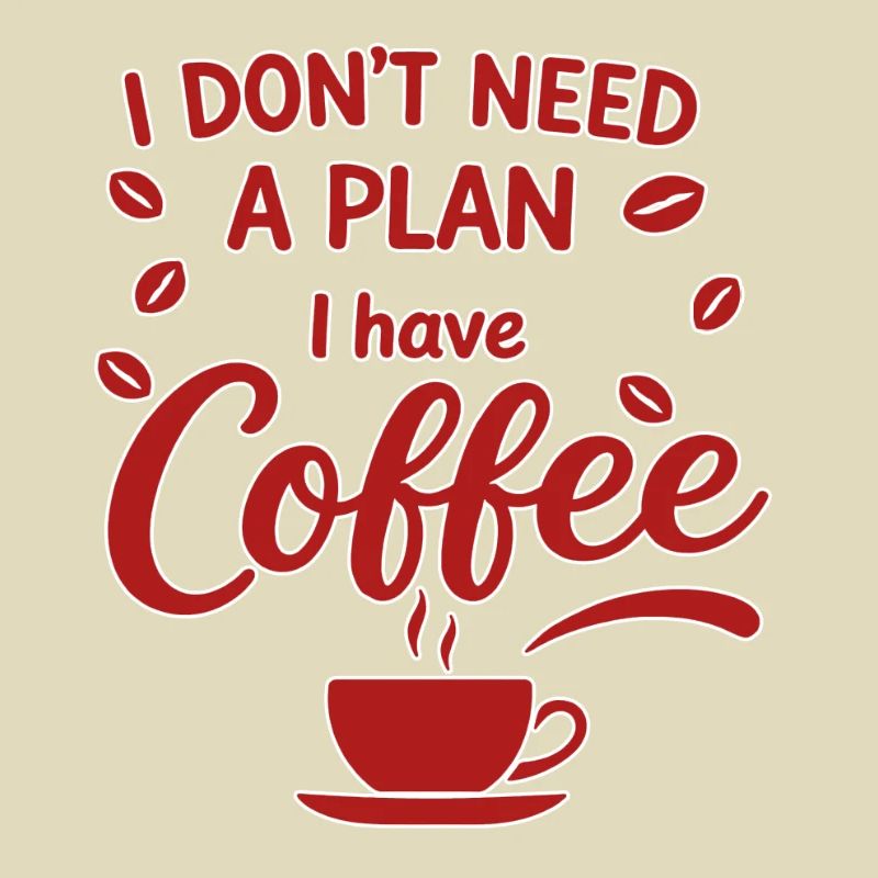 No plan, coffee has priority
