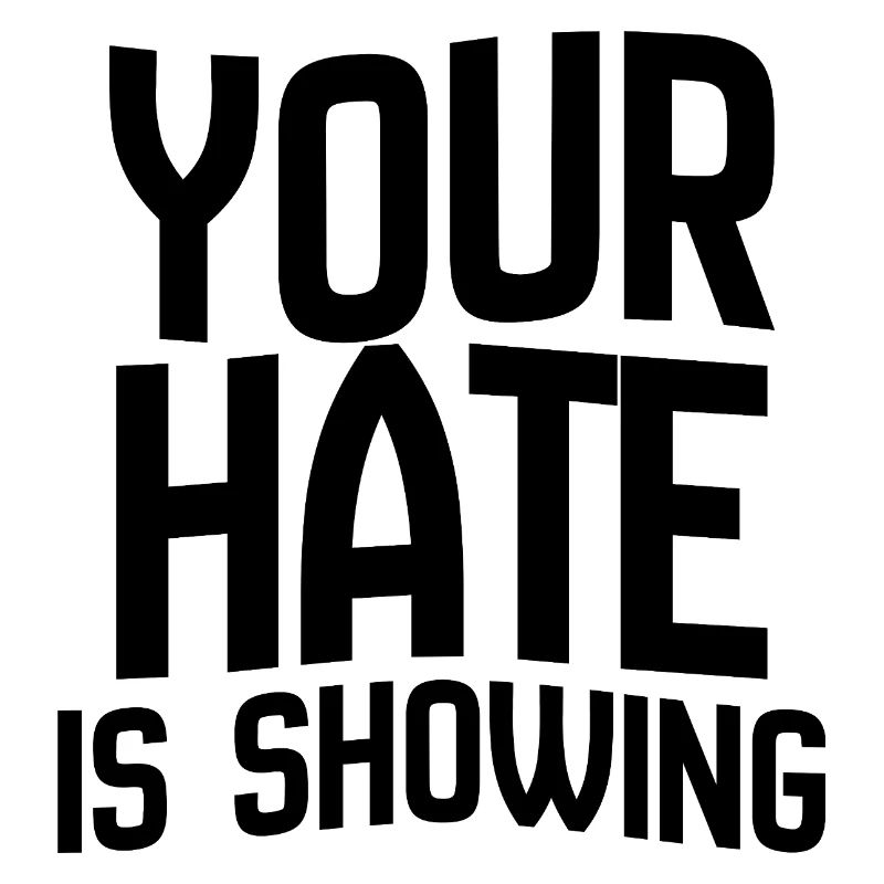 Your Hate Is Showing – Bold Anti-Hate Statement