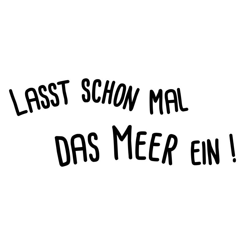 lasst schon mal das Meer ein