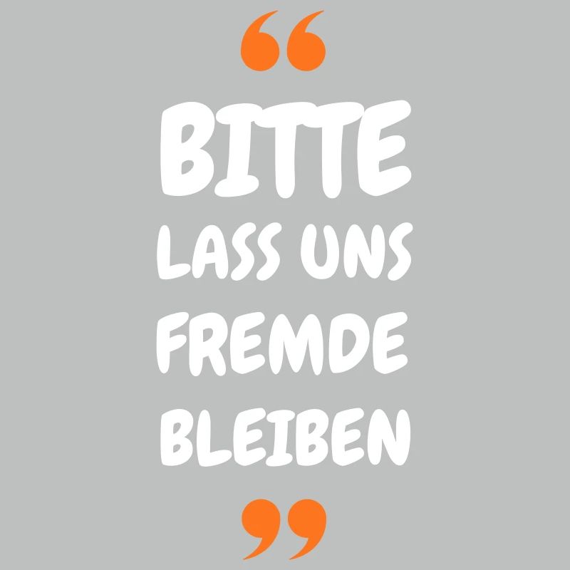 Bitte lass uns Fremde bleiben Spruch