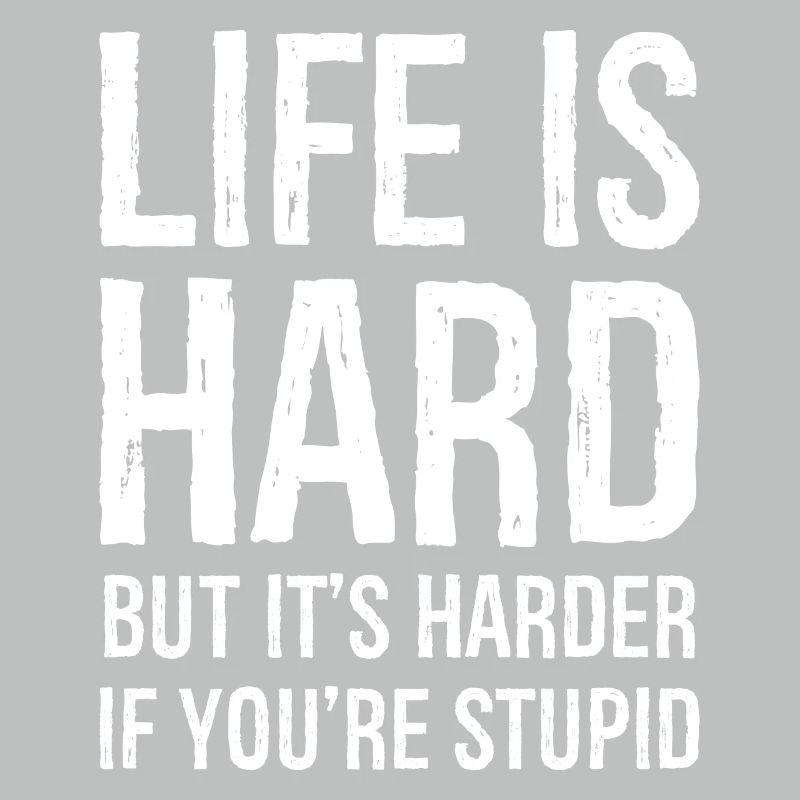 la vie est dure, mais elle est plus difficile
