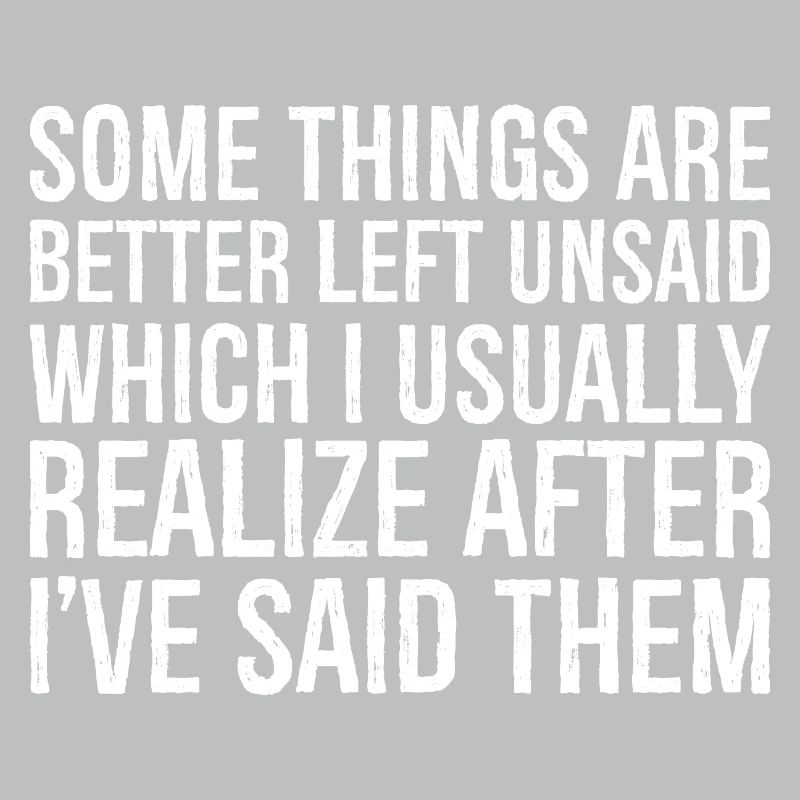 some things are better left unsaid usually realize