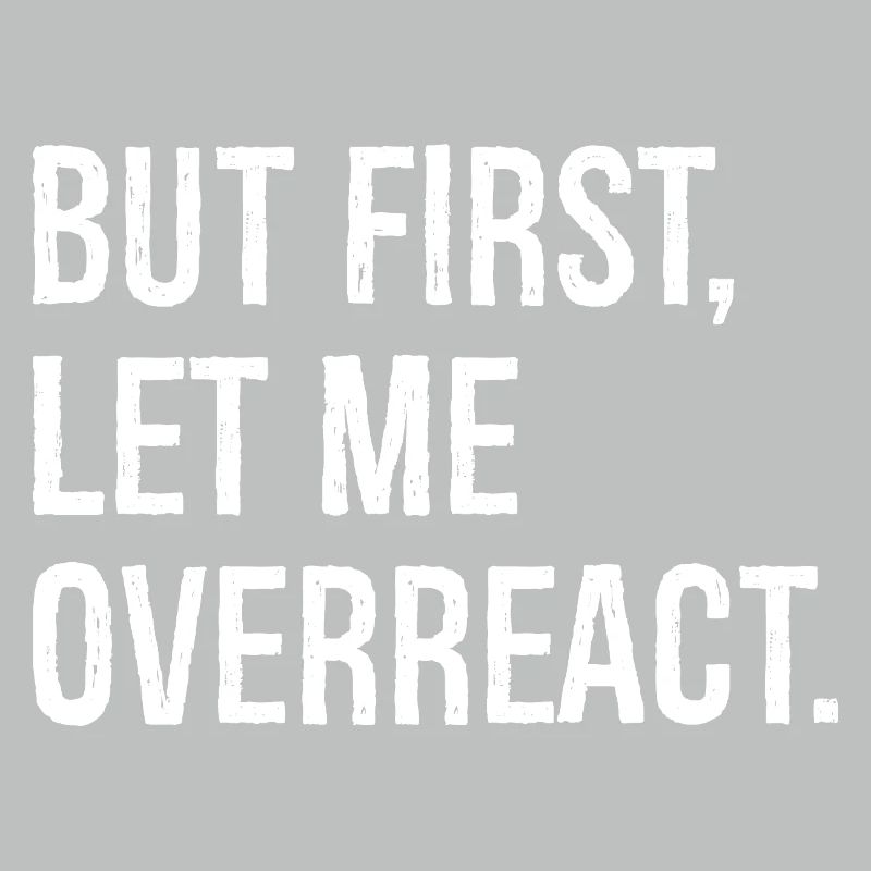 but first let me overreact