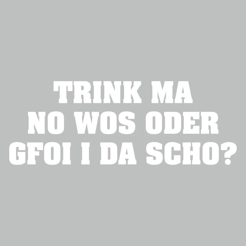 TRINK MA NO WOS ODER GFOI I DA SCHO?