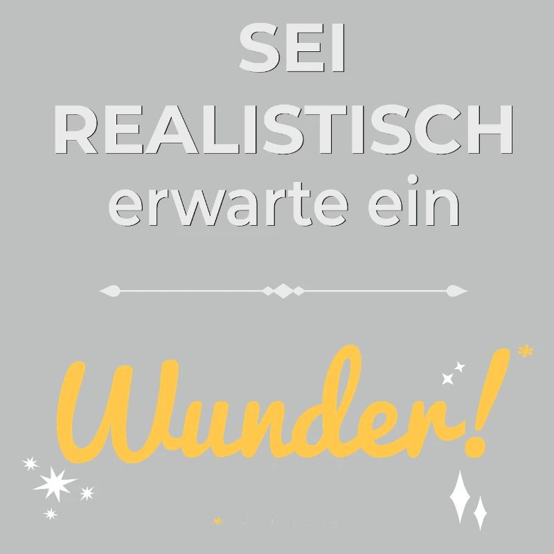 Be realistic – expect a miracle!