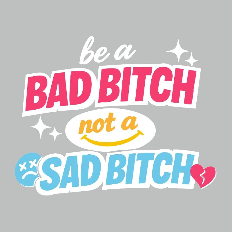 Be A Bad B*tch Not A Sad B*tch Statement