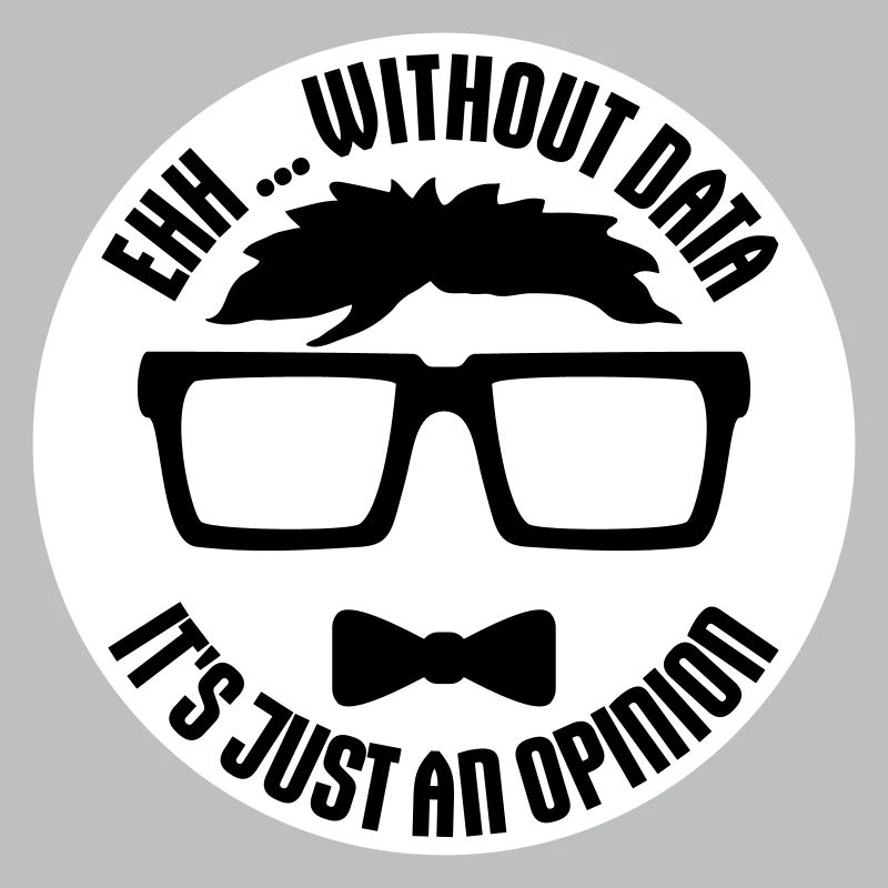 Without Data It's Just An Opinion Statistics Nerd