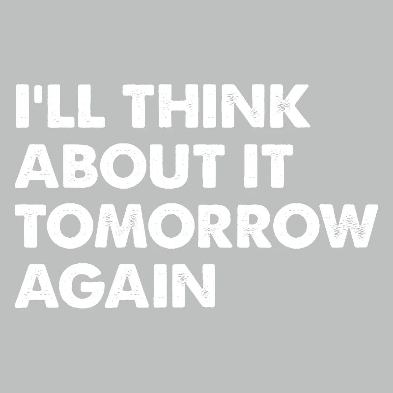 I'll Think About It Tomorrow Again