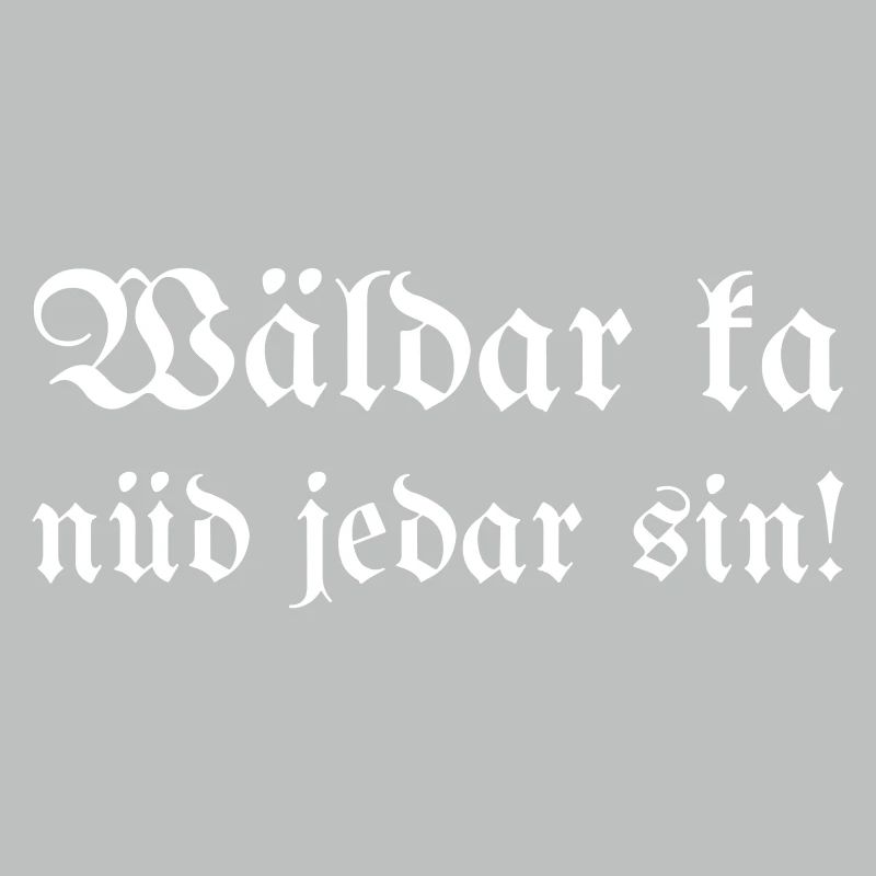 Wäldar ka nüd jedar sin!