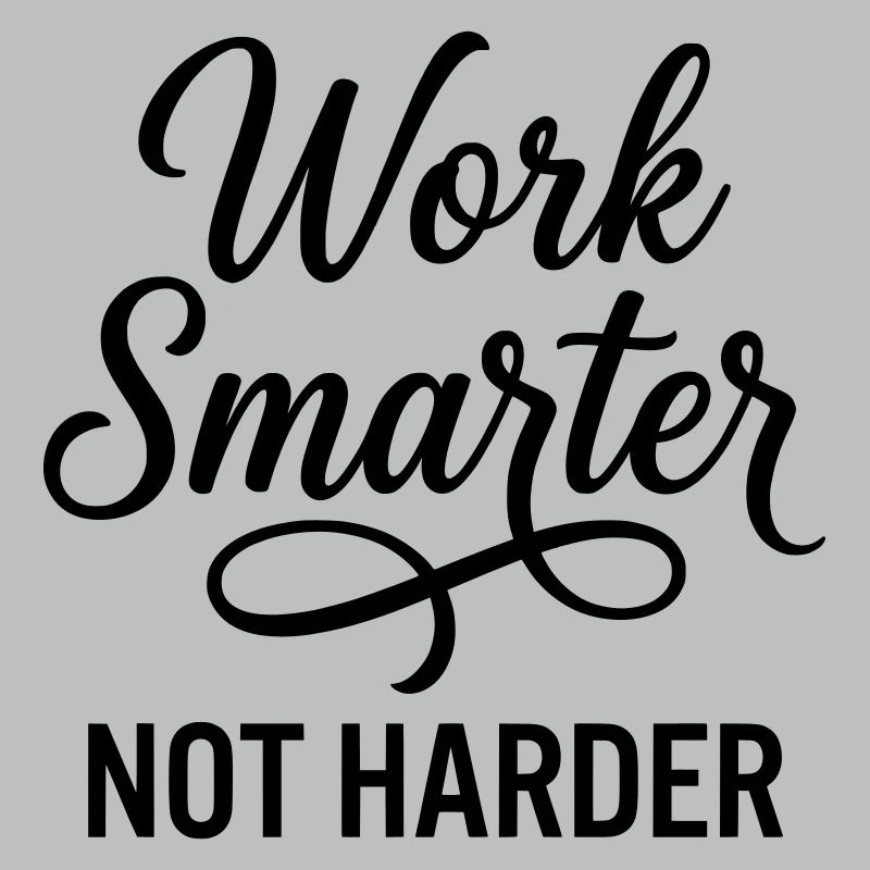 Work Smarter Not Harder - Efficiency First