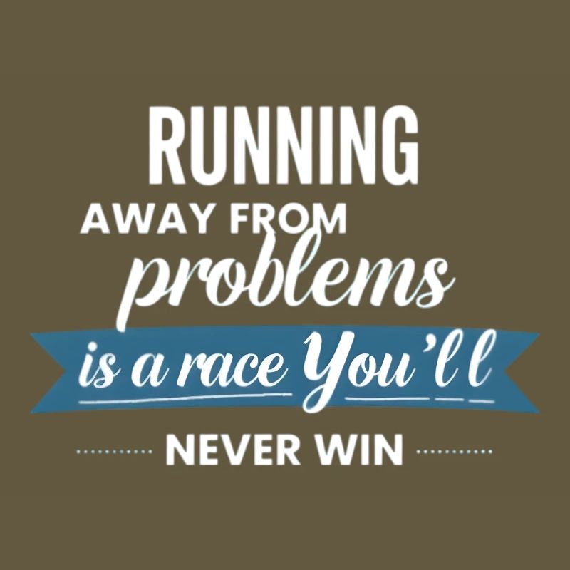 Fleeing from problems is not a solution