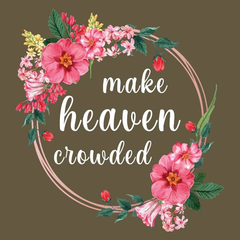 Make Heaven Crowded Faith Flowers Design