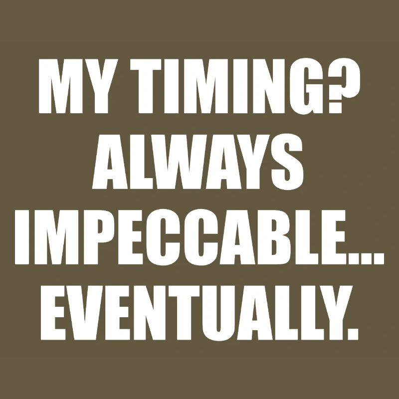 My Timing Always Impeccable Eventually