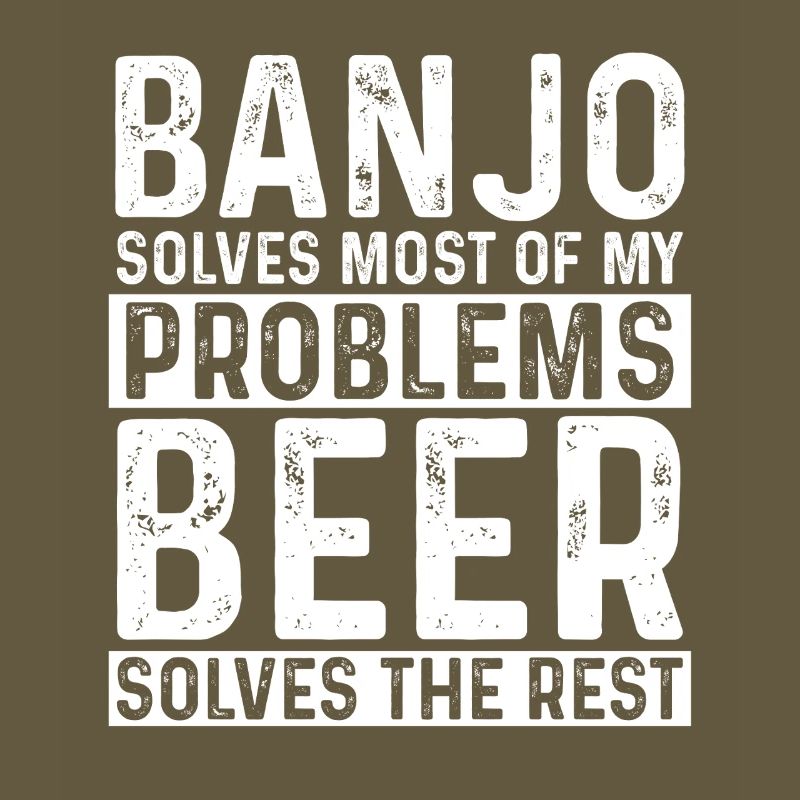 Banjo Solves Most Problems Beer Solves The Rest