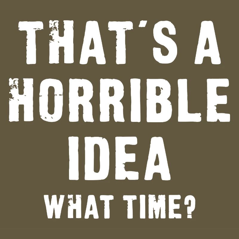 That’s a Horrible Idea