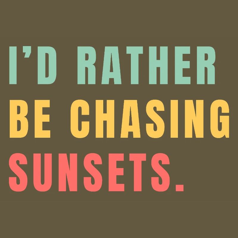 I'd rather be chasing sunsets