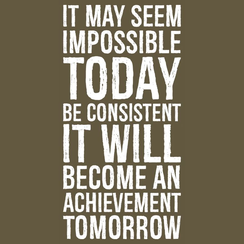 it may seem impossible today be consistent it