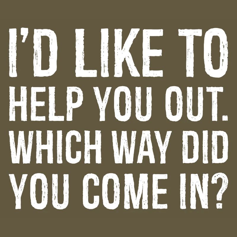 I'd like to help you out which way did you come