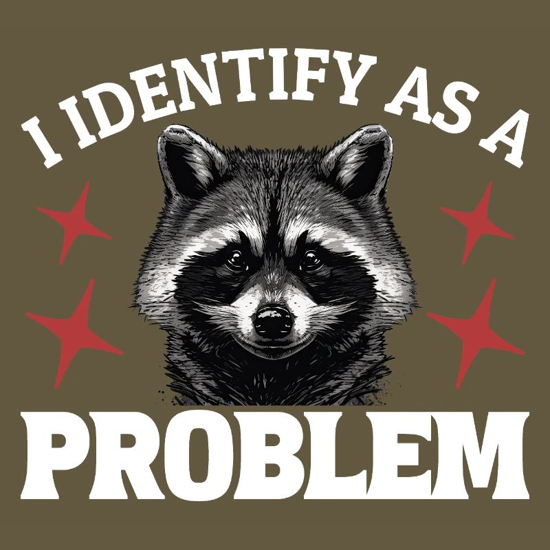 I Identify As A Problem - Sarcastic Funny Racoon