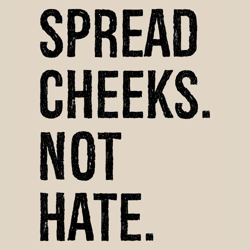 spread cheeks not hate