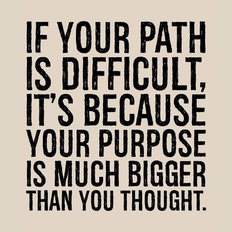 Si votre chemin est difficile, c’est parce que votre objectif