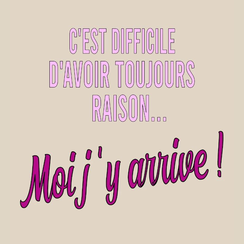 c'est difficile d'avoir toujours raison