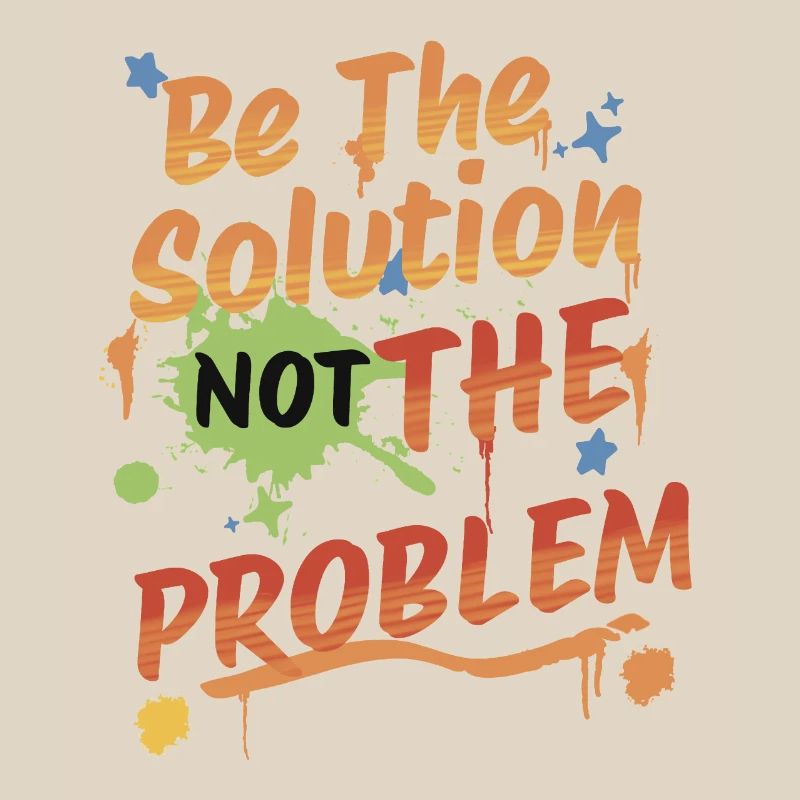 Don't be the problem, be the solution