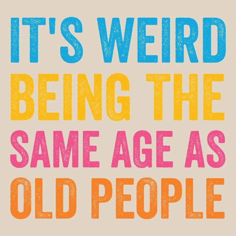 It's Weird Being The Same Age As Old People Retro