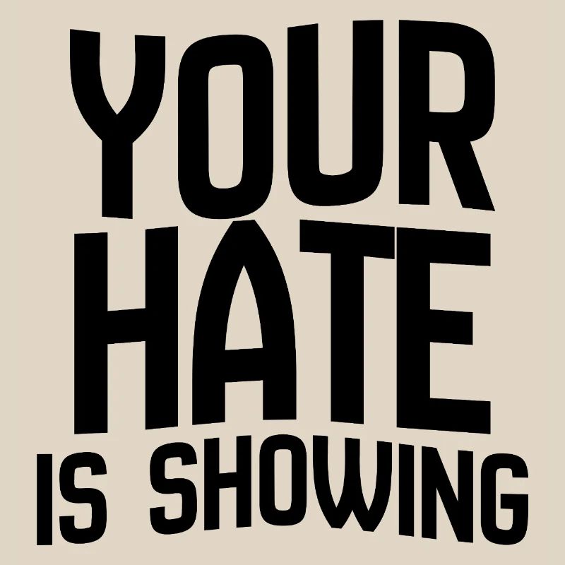Your Hate Is Showing – Bold Anti-Hate Statement