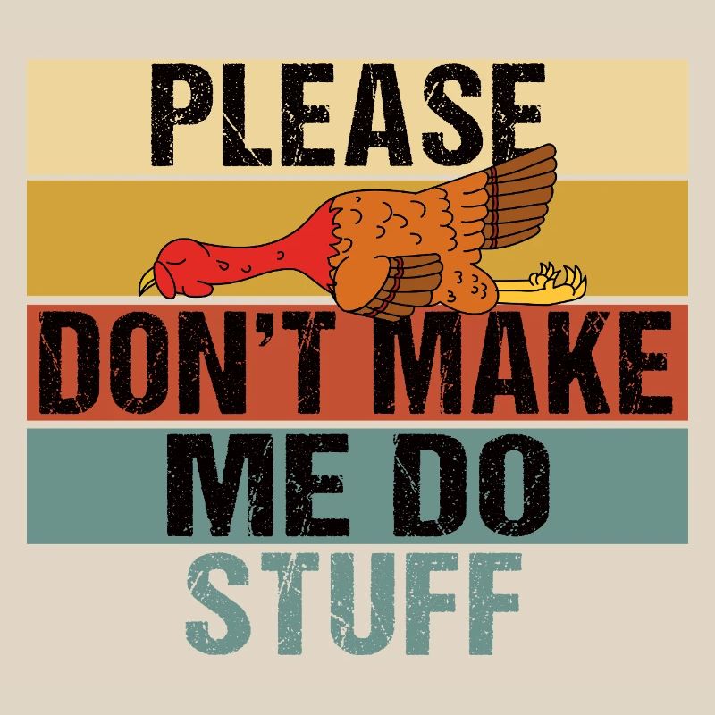 Please Don't Make Me Do Stuff Turkey