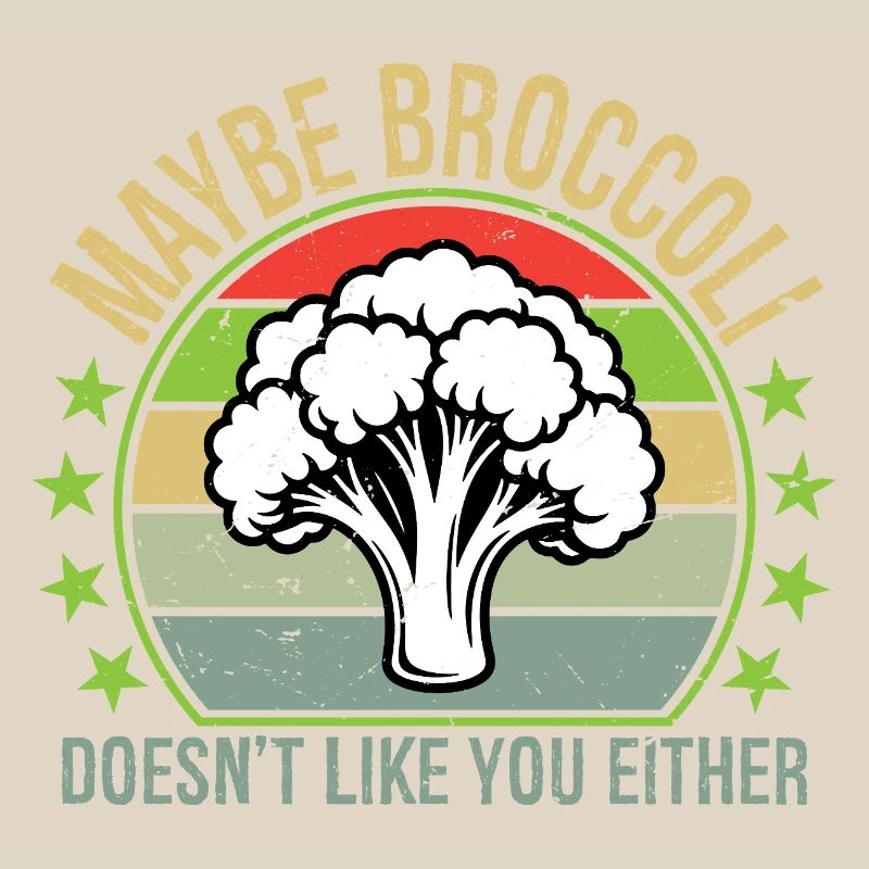 Maybe Broccoli Doesn't Like You Either I Hate