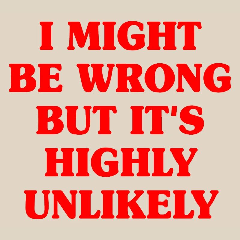 Might Be Wrong But Highly Unlikely Know-It-All