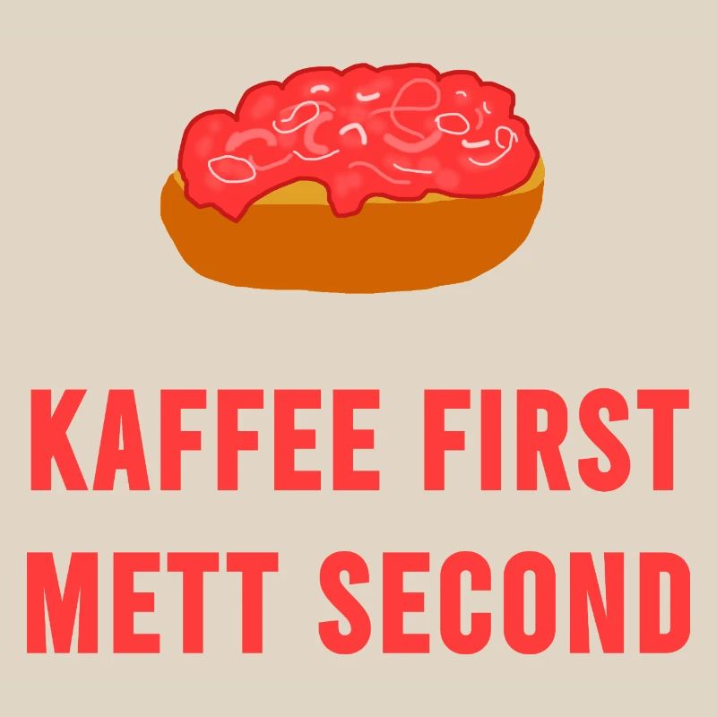 Coffee first Mett second Breakfast Mettbrötchen
