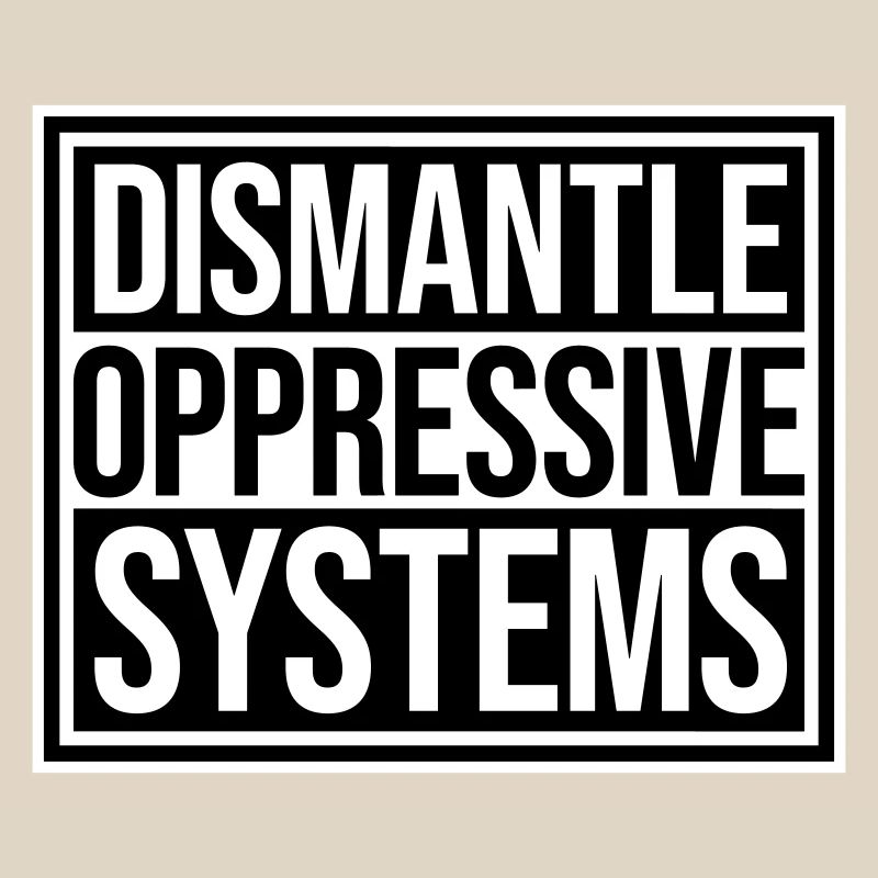 Dismantle Oppressive Systems Aktivismus Statement