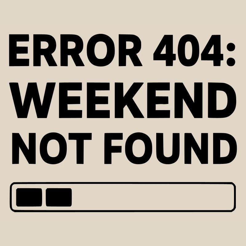 ERROR 404: WEEKEND NOT FOUND | Funny Office & Work