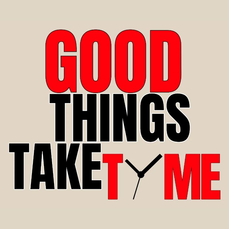 Good Things Take Time